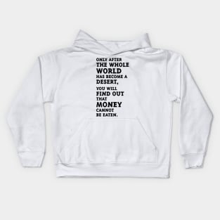 Only after the whole world has become a desert, you will find out that money cannot be eaten. (Black) Kids Hoodie